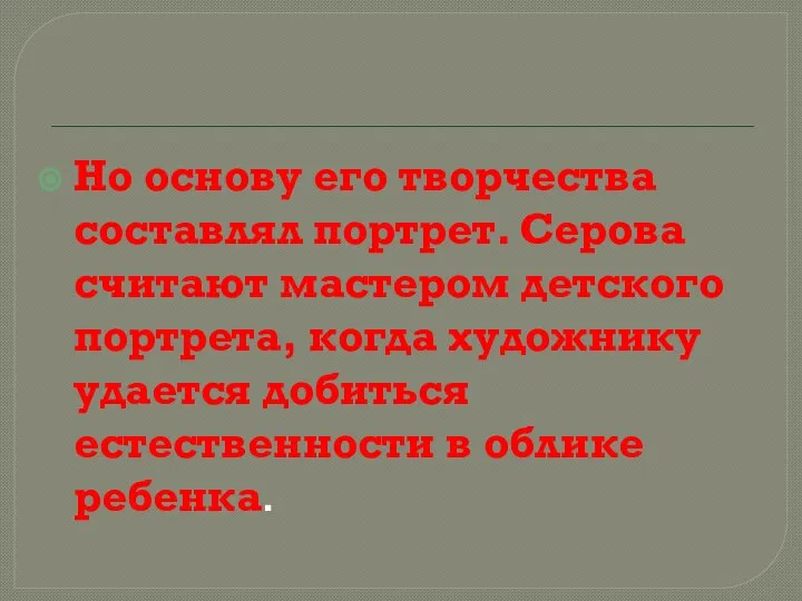 Но основу его творчества составлял портрет. Серова считают мастером детского портрета,