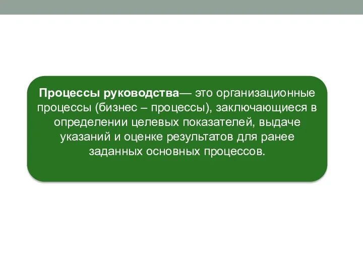 Процессы руководства— это организационные процессы (бизнес – процессы), заключающиеся в определении