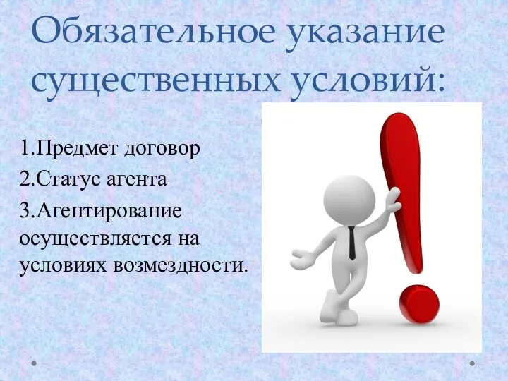 Обязательное указание существенных условий: 1.Предмет договор 2.Статус агента 3.Агентирование осуществляется на условиях возмездности.