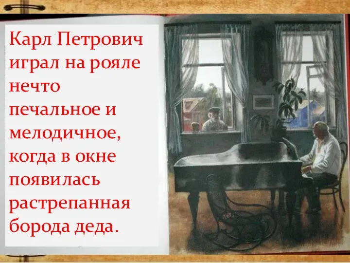 Карл Петрович играл на рояле нечто печальное и мелодичное, когда в окне появилась растрепанная борода деда.