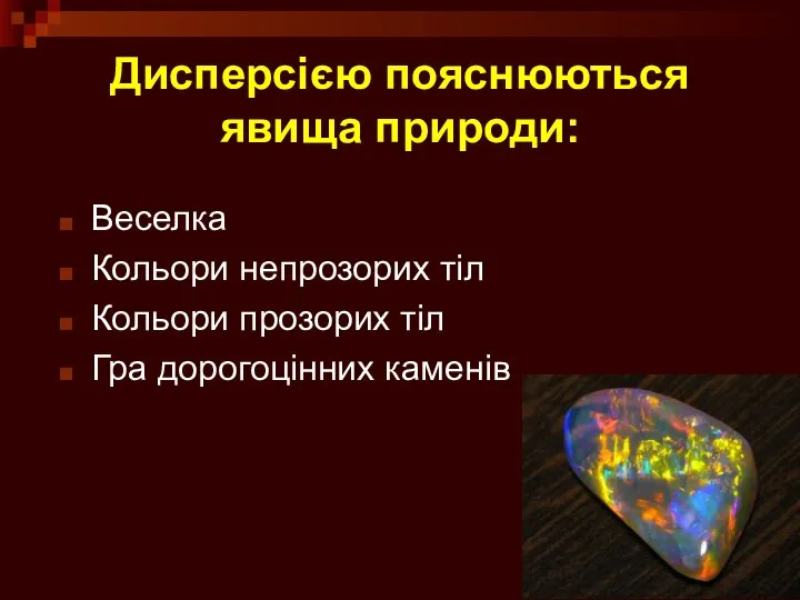 Дисперсією пояснюються явища природи: Веселка Кольори непрозорих тіл Кольори прозорих тіл Гра дорогоцінних каменів