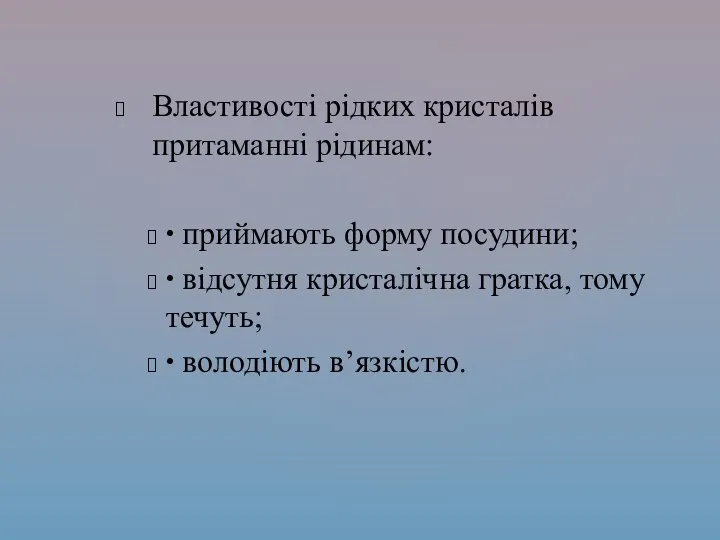 Властивості рідких кристалів притаманні рідинам: · приймають форму посудини; · відсутня