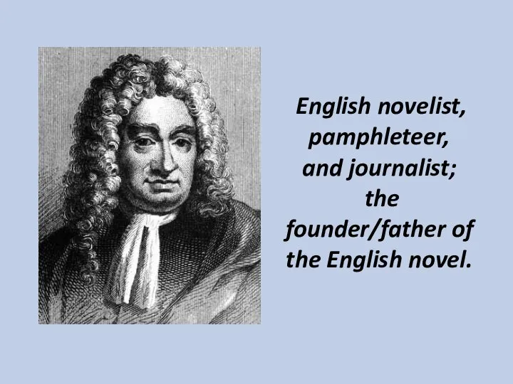 English novelist, pamphleteer, and journalist; the founder/father of the English novel.