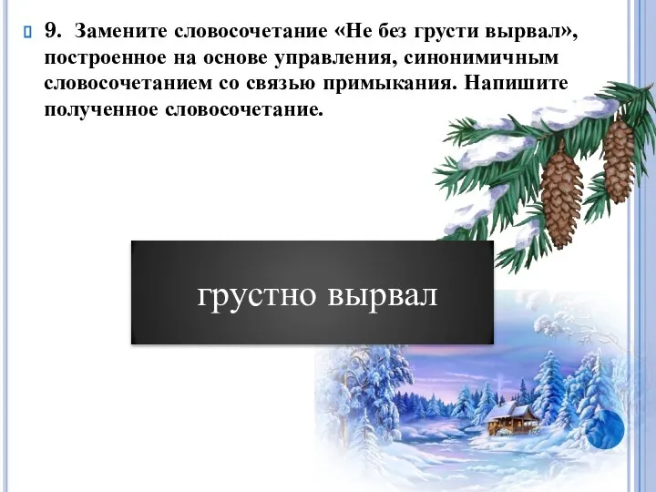 9. Замените словосочетание «Не без грусти вырвал», построенное на основе управления,