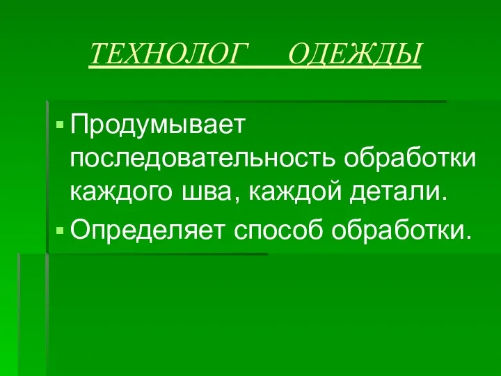 ТЕХНОЛОГ ОДЕЖДЫ Продумывает последовательность обработки каждого шва, каждой детали. Определяет способ обработки.