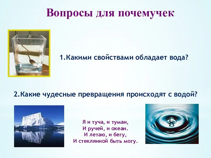 Вопросы для почемучек 1.Какими свойствами обладает вода? 2.Какие чудесные превращения происходят