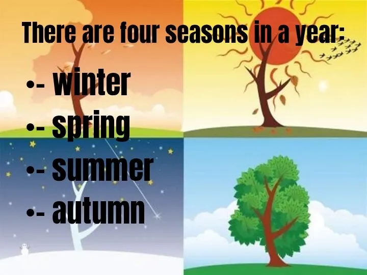 There are four seasons in a year: - winter - spring - summer - autumn