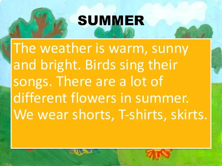 SUMMER The weather is warm, sunny and bright. Birds sing their