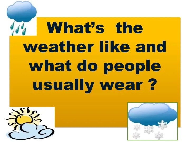 What’s the weather like and what do people usually wear ?