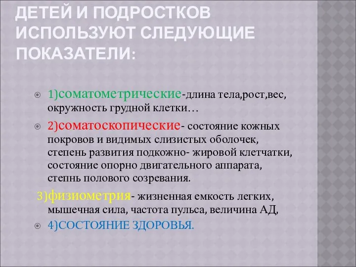 ИССЛЕДОВАНИЕ И ОЦЕНКА ФИЗИЧЕСКОГО РАЗВИТИЯ ДЕТЕЙ И ПОДРОСТКОВ ИСПОЛЬЗУЮТ СЛЕДУЮЩИЕ ПОКАЗАТЕЛИ: