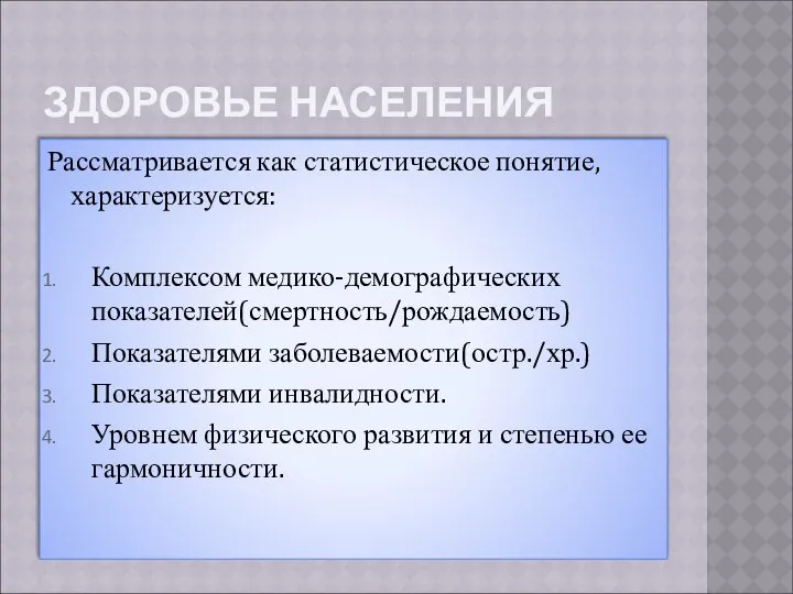 ЗДОРОВЬЕ НАСЕЛЕНИЯ Рассматривается как статистическое понятие, характеризуется: Комплексом медико-демографических показателей(смертность/рождаемость) Показателями