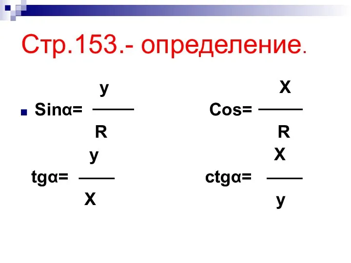 Стр.153.- определение. y X Sinα= Cos= R R y X tgα= ctgα= X y