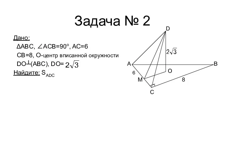 Задача № 2 Дано: ΔABC, ∠АCВ=90o, AC=6 CB=8, O-центр вписанной окружности