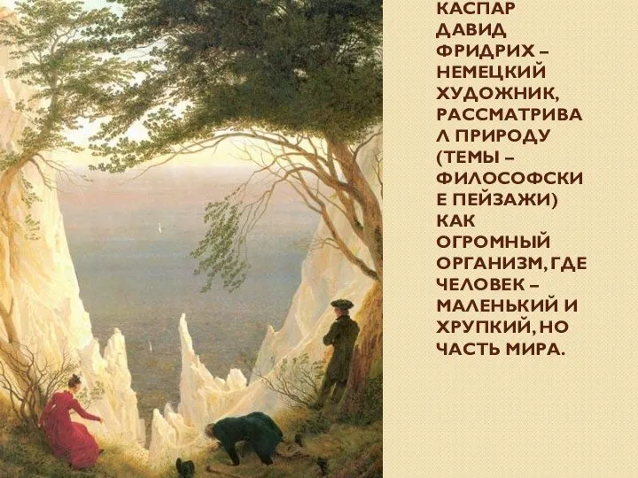 Каспар Давид Фридрих – немецкий художник, рассматривал природу (темы – философские