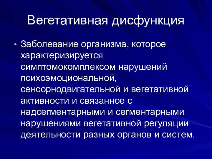 Вегетативная дисфункция Заболевание организма, которое характеризируется симптомокомплексом нарушений психоэмоциональной, сенсорнодвигательной и