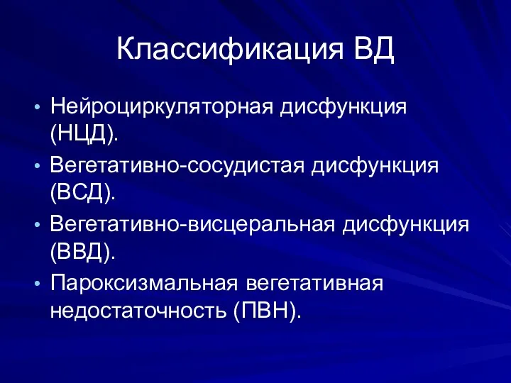 Классификация ВД Нейроциркуляторная дисфункция (НЦД). Вегетативно-сосудистая дисфункция (ВСД). Вегетативно-висцеральная дисфункция (ВВД). Пароксизмальная вегетативная недостаточность (ПВН).