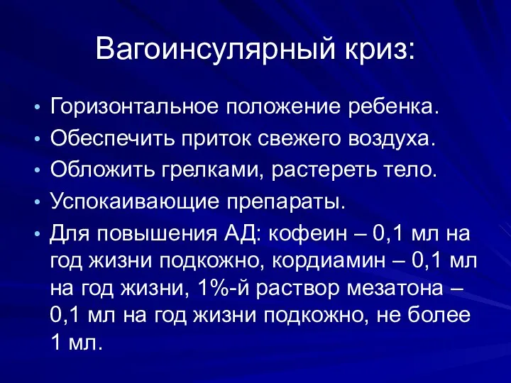 Вагоинсулярный криз: Горизонтальное положение ребенка. Обеспечить приток свежего воздуха. Обложить грелками,