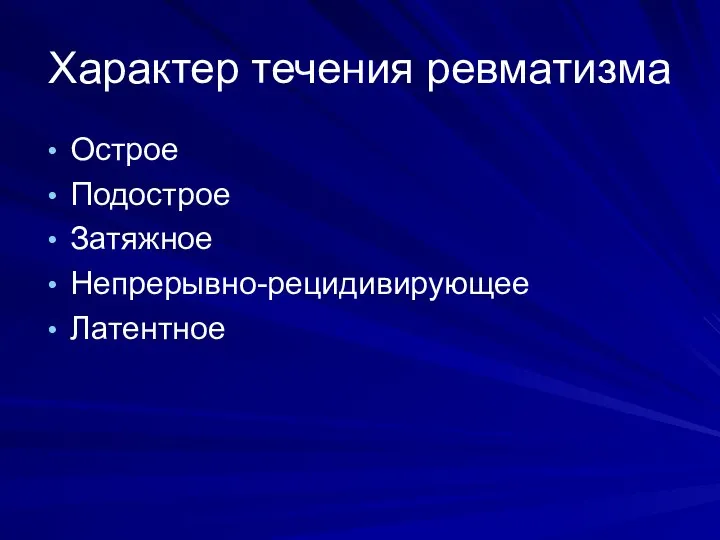 Характер течения ревматизма Острое Подострое Затяжное Непрерывно-рецидивирующее Латентное