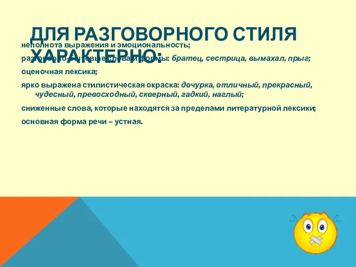 ДЛЯ РАЗГОВОРНОГО СТИЛЯ ХАРАКТЕРНО: неполнота выражения и эмоциональность; разговорно-бытовые слова и