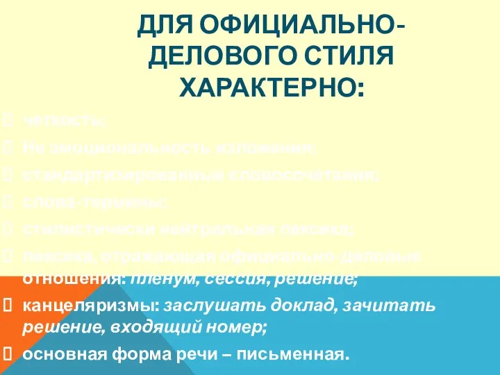 ДЛЯ ОФИЦИАЛЬНО-ДЕЛОВОГО СТИЛЯ ХАРАКТЕРНО: четкость; Не эмоциональность изложения; стандартизированные словосочетания; слова-термины;