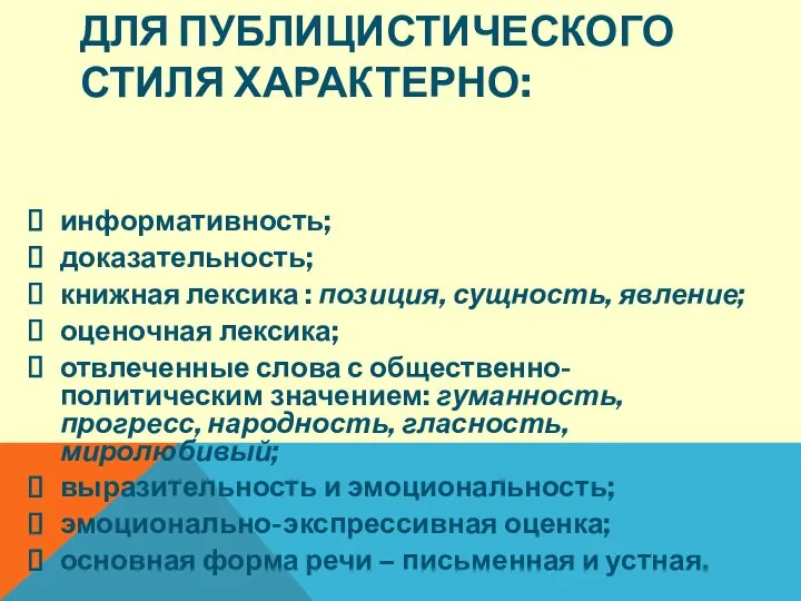 ДЛЯ ПУБЛИЦИСТИЧЕСКОГО СТИЛЯ ХАРАКТЕРНО: информативность; доказательность; книжная лексика : позиция, сущность,