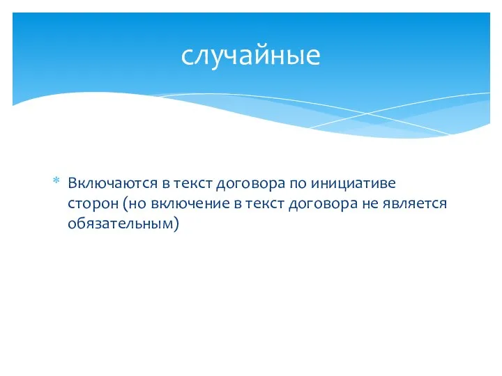 Включаются в текст договора по инициативе сторон (но включение в текст договора не является обязательным) случайные