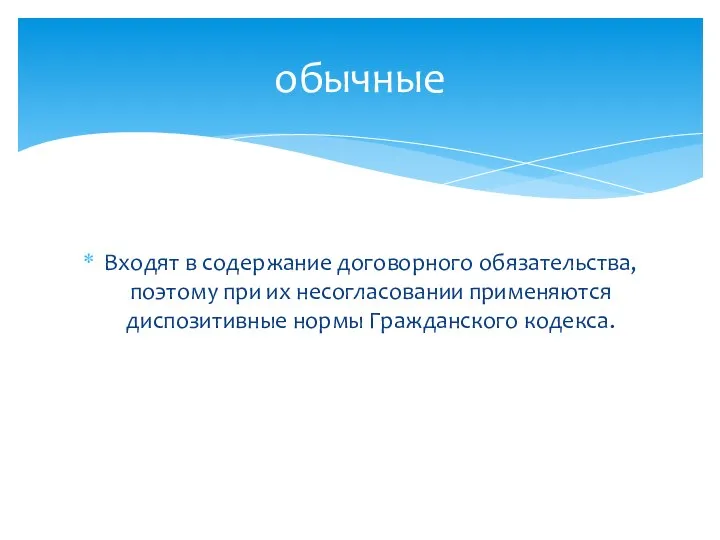 Входят в содержание договорного обязательства, поэтому при их несогласовании применяются диспозитивные нормы Гражданского кодекса. обычные