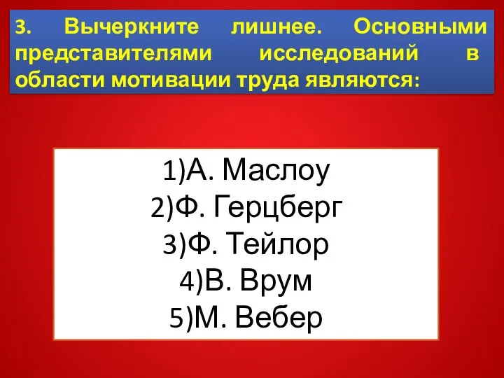 3. Вычеркните лишнее. Основными представителями исследований в области мотивации труда являются: