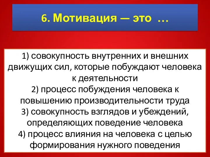 6. Мотивация — это … 1) совокупность внутренних и внешних движущих