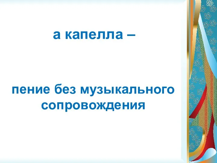 а капелла – пение без музыкального сопровождения