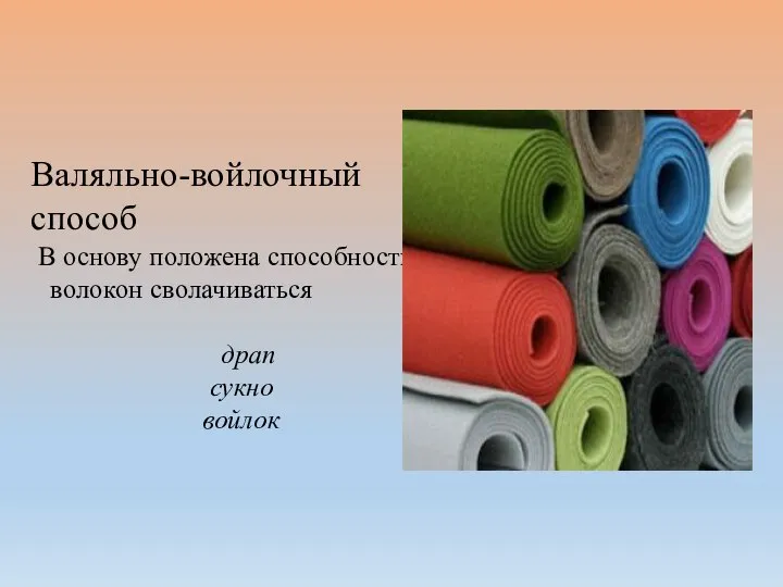 Валяльно-войлочный способ В основу положена способность волокон сволачиваться драп сукно войлок