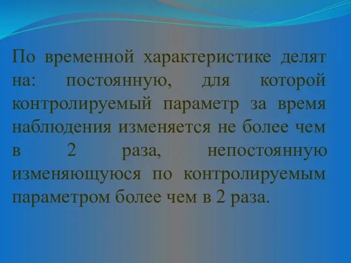 По временной характеристике делят на: постоянную, для которой контролируемый параметр за