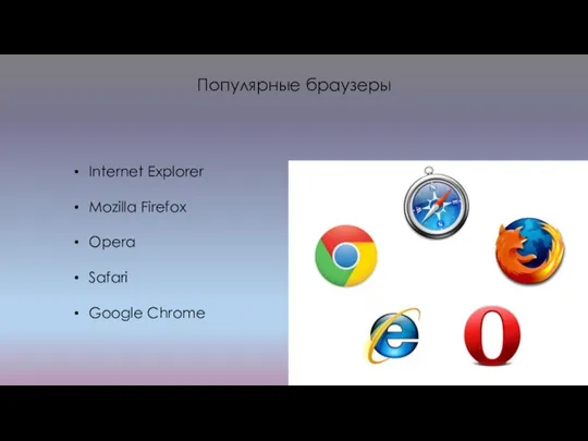 Популярные браузеры Internet Explorer Mozilla Firefox Opera Safari Google Chrome