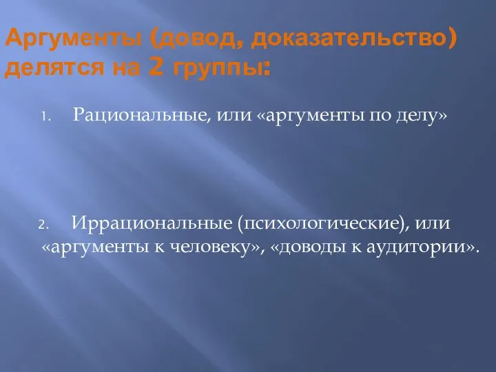 Аргументы (довод, доказательство) делятся на 2 группы: Рациональные, или «аргументы по