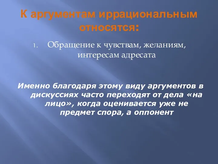 К аргументам иррациональным относятся: Обращение к чувствам, желаниям, интересам адресата Именно