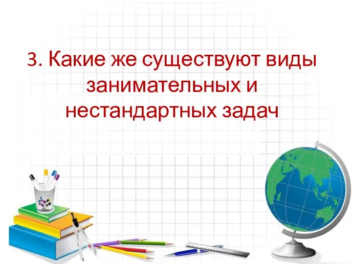 3. Какие же существуют виды занимательных и нестандартных задач