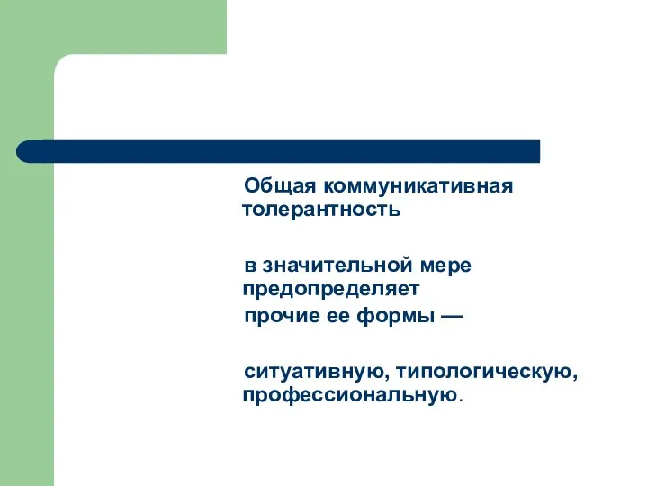 Общая коммуникативная толерантность в значительной мере предопределяет прочие ее формы — ситуативную, типологическую, профессиональную.