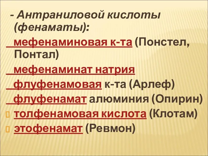 - Антраниловой кислоты (фенаматы): мефенаминовая к-та (Понстел, Понтал) мефенаминат натрия флуфенамовая