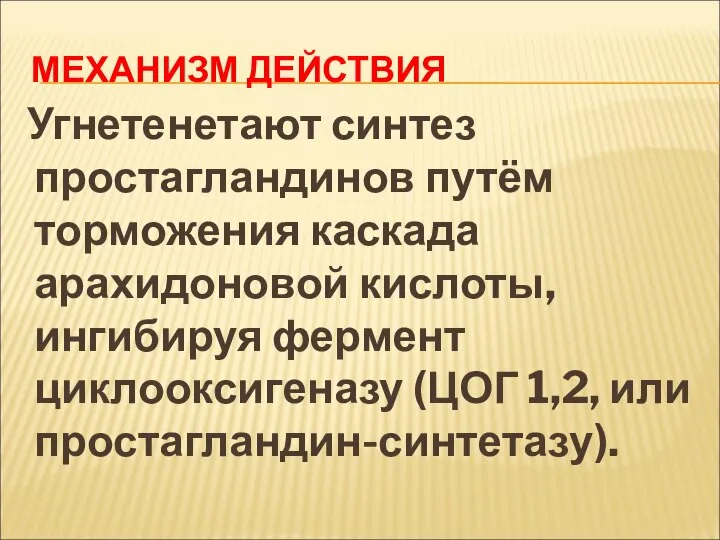 МЕХАНИЗМ ДЕЙСТВИЯ Угнетенетают синтез простагландинов путём торможения каскада арахидоновой кислоты, ингибируя