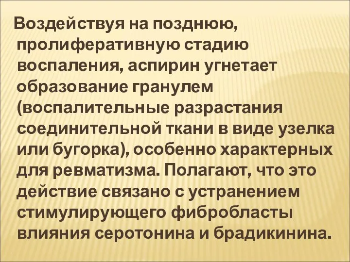 Воздействуя на позднюю, пролиферативную стадию воспаления, аспирин угнетает образование гранулем (воспалительные