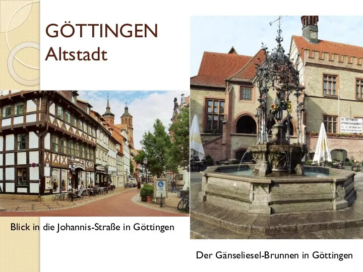 GÖTTINGEN Altstadt Blick in die Johannis-Straße in Göttingen Der Gänseliesel-Brunnen in Göttingen