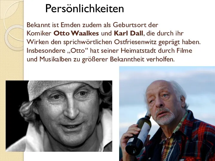 Bekannt ist Emden zudem als Geburtsort der Komiker Otto Waalkes und