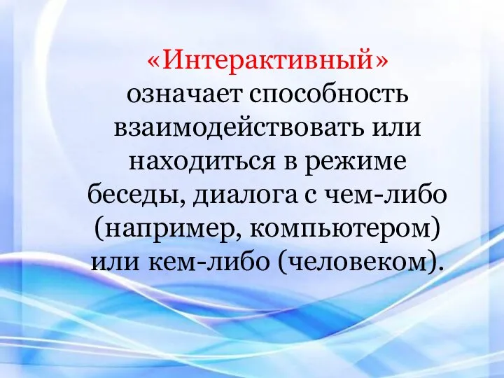 «Интерактивный» означает способность взаимодействовать или находиться в режиме беседы, диалога с