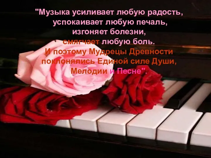 "Музыка усиливает любую радость, успокаивает любую печаль, изгоняет болезни, смягчает любую