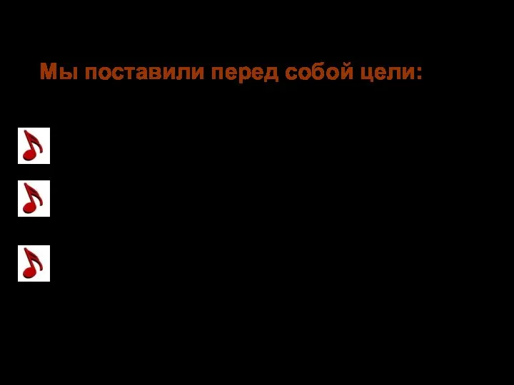 Мы поставили перед собой цели: изучить роль музыки в воспитании и