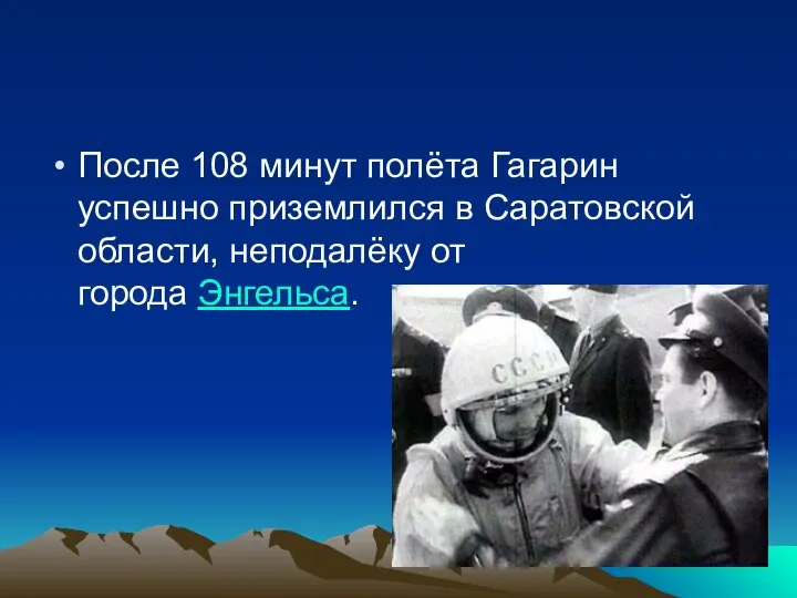 После 108 минут полёта Гагарин успешно приземлился в Саратовской области, неподалёку от города Энгельса.