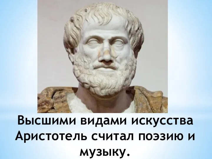 Высшими видами искусства Аристотель считал поэзию и музыку.