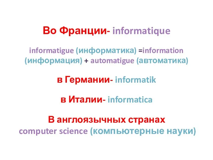 Во Франции- informatique informatigue (информатика) =information (информация) + automatigue (автоматика) в