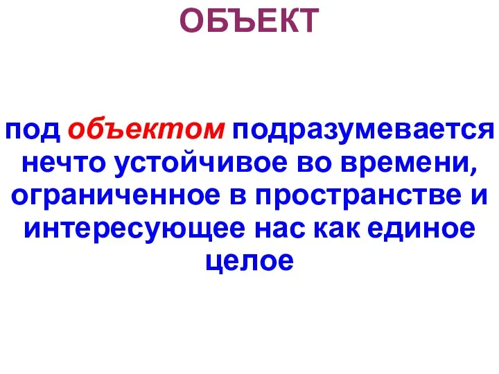 ОБЪЕКТ под объектом подразумевается нечто устойчивое во времени, ограниченное в пространстве