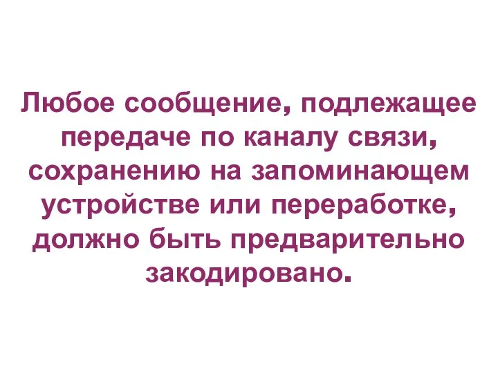 Любое сообщение, подлежащее передаче по каналу связи, сохранению на запоминающем устройстве